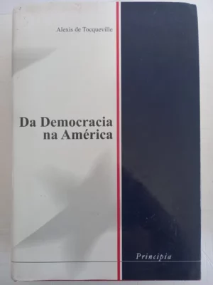 DA DEMOCRACIA NA AMÉRICA - ALEXIS DE TOCQUEVILLE - PRINCIPIA