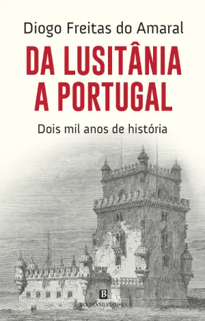 DA LUSITÂNIA A PORTUGAL - DOIS MIL ANOS DE HISTÓRIA - DIOGO FREITAS DO AMARAL - BERTRAND EDITORA