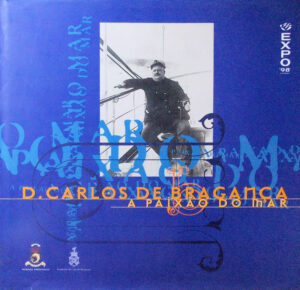 D. CARLOS DE BRAGANÇA - A PAIXÃO DO MAR - EXPO 98