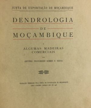 DENDROLOGIA DE MOÇAMBIQUE - ALGUMAS MADEIRAS COMERCIAIS - ANTÓNIO FIGUEIREDO GOMES E SOUSA - TRABALHO PREMIADO PELA JUNTA DE EXPORTAÇÃO DE MOÇAMBIQUE COM O PRÉMIO THOMAS SIM EM 1948