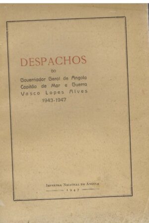 DESPACHOS DO GOVERNADOR GERAL DE ANGOLA CAPITÃO DE MAR E GUERRA VASCO LOPES ALVES 1943 - 1947