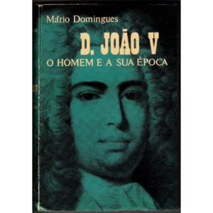 D. JOÃO V - O HOMEM E A SUA ÉPOCA - MÁRIO DOMINGUES - ROMANO TORRES