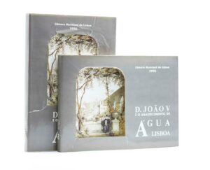D. JOÃO V E O ABASTECIMENTO DE ÁGUA A LISBOA - CÂMARA MUNICIPAL DE LISBOA 1990 - 2 VOLUMES