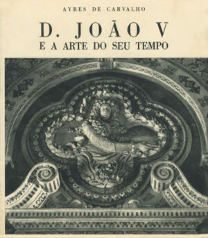 D. JOÃO V E A ARTE DO SEU TEMPO - 2 VOLUMES