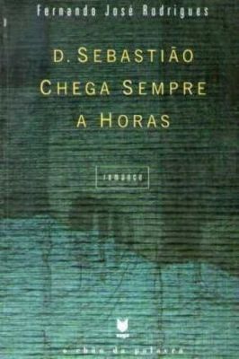 D. SEBASTIÃO CHEGA SEMPRE A HORAS - FERNANDO JOSÉ RODRIGUES - VEGA
