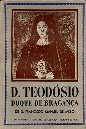 D.TEODÓSIO DUQUE DE BRAGANÇA DE D.FRANCISCO MANUEL DEMELO