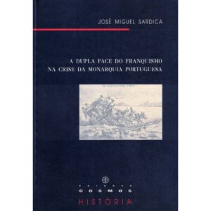 A DUPLA FACE DO FRANQUISMO NA CRISE DA MONARQUIA PORTUGUESA - JOSÉ MIGUEL SARDICA - EDIÇÕES COSMOS