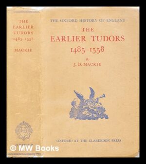 THE EARLIER TUDORS 1485- 1558 - J. D. MACKIE - THE OXFORD HISTORY OF ENGLAND - CLARENDON PRESS 1952 - COM EX-LIBRIS DE MANVEL PAÇO D'ARCOSN