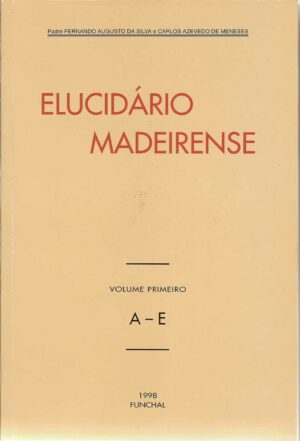 SILVA, FERNANDO AUGUSTO DA; MENESES, CARLOS AZEVEDO DE (1998) ELUCIDÁRIO MADEIRENSE. 3 VOLS. FUNCHAL: SECRETARIA REGIONAL DE TURISMO E CULTURA. DE 28X18 CM. B.