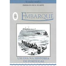 O EMBARQUE - UM DIA NA HISTÓRIA DE PORTUGAL - PREFÁCIO D. DUARTE, DUQUE DE BRAGANÇA - ACONTECIMENTO ESTUDOS E EDIÇÕES LDA
