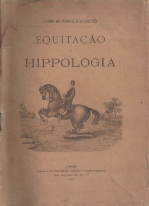 EQUITAÇÃO E HIPPOLOGIA - CONDE DE FORNOS D'ALGÔDRES - 1ª EDIÇÃO 1903