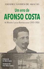 UM ERRO DE AFONSO COSTA - AS MISSÕES LAICAS REPUBLICANAS (1913-1926) - AMADEU GOMES DE ARAÚJO - PREFÁCIO DR MÁRIO SOARES - INTRODUÇÃO PROF. MATOS FERREIRA - ALETHEIA EDITORES