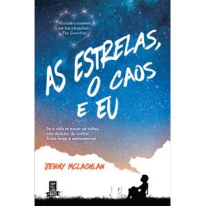 AS ESTRELAS, O CAOS E EU - SE A VIDA TE TROCAR AS VOLTAS, NÃO DESISTAS DE SONHAR. A TUA FORÇA É ASTRONÓMICA - JENNY MCLACHLAN - TOPSELLER