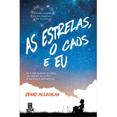 AS ESTRELAS, O CAOS E EU - SE A VIDA TE TROCAR AS VOLTAS, NÃO DESISTAS DE SONHAR. A TUA FORÇA É ASTRONÓMICA - JENNY MCLACHLAN - TOPSELLER