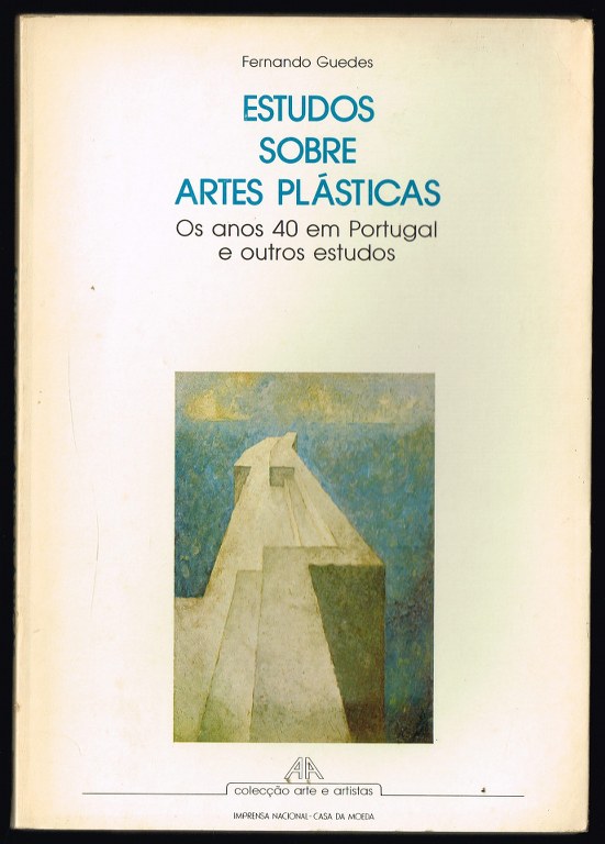 ESTUDOS SOBRE ARTES PLÁSTICAS - OS 40 ANOS EM PORTUGAL E OUTROS ESTUDOIS - FERNANDO GUEDES - COLECÇÃO AA - INCM