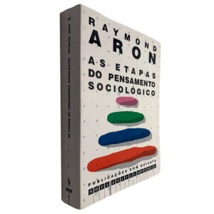 AS ETAPAS DO PENSAMENTO SOCIOLÓGICO - RAYMOND ARON - PUBLICAÇÕES DOM QUIXOTE