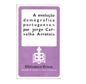 A EVOLUÇÃO DEMOGRÁFICA PORTUGUESA - JORGE CARVALHO ARROTEIA - BIBLIOTECA BREVE