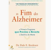 O FIM DO ALZHEIMER - PRIMEIRO PROGRAMA QUE PREVINE E REVERTE O DECLÍNIO DA MENTE - DR. DALE E. BREDESEN - LUA DE PAPEL