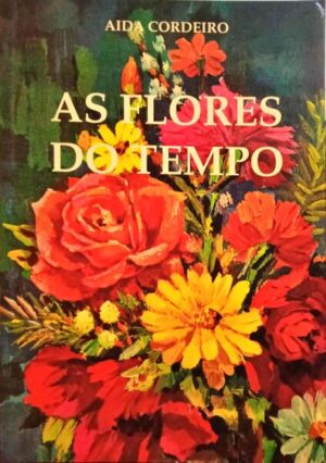 AS FLORES DO TEMPO . AIDA CORDEIRO - COM AUTÓGRAFO DA AUTORA NO ANTEROSTO