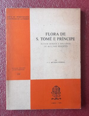 A FLORA DE S. TOMÉ E PRÍNCIPE - ÁCIDOS GORDOS E PROTEÍNAS DE ALGUMAS SEMENTES - J. E. MENDES SERRÃO - JUNTA DE INVESTIGAÇÃO DO ULTRAMAR - ESTUDOS ENSAIOS E DOCUMENTOS 132 - LISBOA 1979