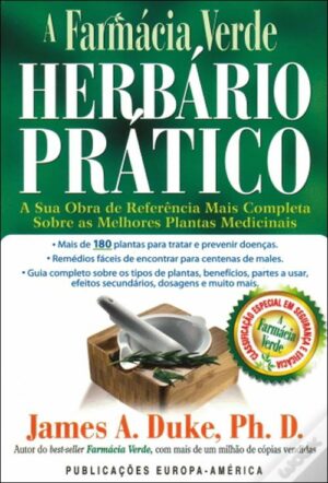 A FARMÁCIA VERDE - HERBÁRIO PRÁTICO - A SUA OBRA DE REFERÊNCIA MAIS COMPLETA SOBRE AS MELHORES PLANTAS MEDICINAIS - JAMES A. DUKE, PH. D