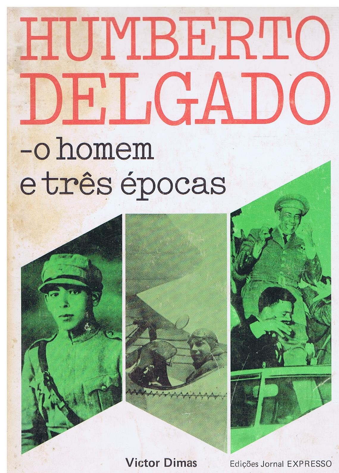 HUMBERTO DELGADO - O HOMEM E TRÊS ÉPOCAS