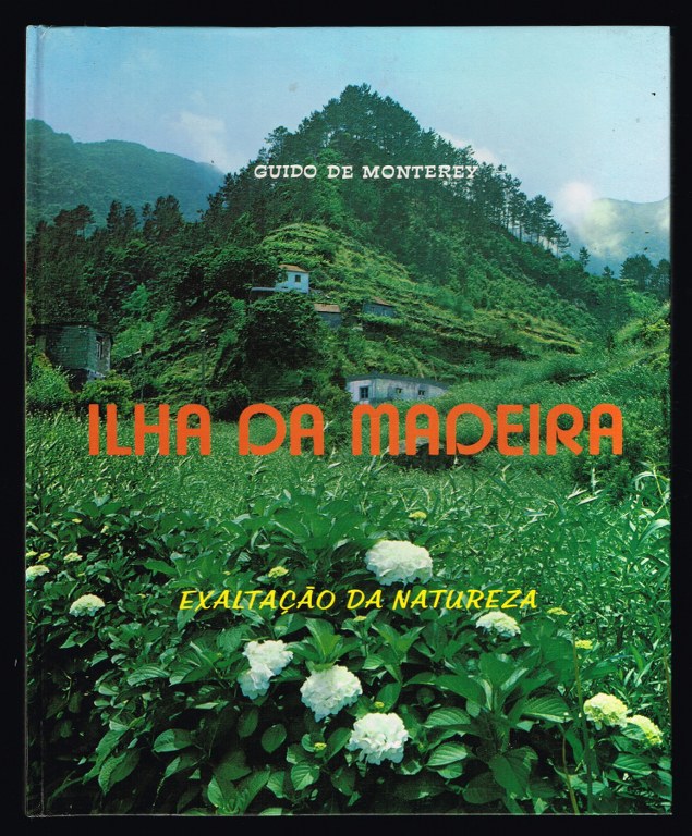 ILHA DA MADEIRA - EXALTAÇÃO DA NATUREZA - GUIDO DE MONTEREY - 6ª EDIÇÃO - EDIÇÃO BERNARDINO H. CARVALHO - FUNCHAL