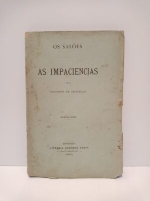 AS IMPACIENCIAS - OS SALÕES - QUARTA SÉRIE - VISCONDE DE OUGUELLA - LIVRARIA AUGUSTO FERIN - LISBOA - 1886