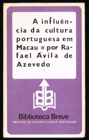 A INFLUÊNCIA DA CULTURA PORTUGUESA EM MACAU - RAFAEL ÁVILA DE AZEVEDO - BIBLIOTECA BREVE - ICLP