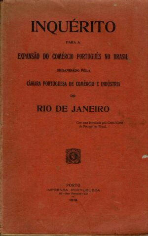 INQUÉRITO PARA A EXPANSÃO DO COMÉRCIO PORTUGUÊS NO BRASIL ORGANIZDO PELA CÂMARA PORTUGUESA DE COMÉRCIO E INDÚSTRIA DO RIO DE JANEIRO 1916-