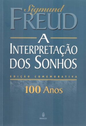 A INTERPRETAÇÃO DOS SONHOS - SIGMUND FREUD - EDIÇÃO COMEMORATIVA 100 ANOS - IMAGO