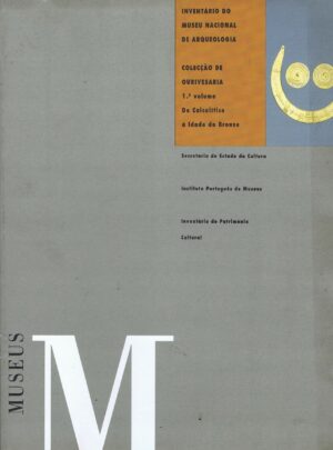 INVENTÁRIO DO MUSEU NACIONAL DE ARQUEOLOGIA - COLECÇÃO DE OURIVESARIA - 1º VOLUME DO CALCOLÍTICO À IDADE DO BRONZE