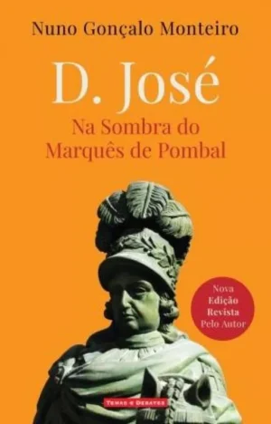 D. JOSÉ NA SOMBRA DO MARQUÊS DE POMBAL NUNO GONÇALO MONTEIRO