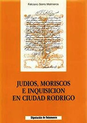 JUDIOS, MORISCOS E INQUISICION EN CIUDAD RODRIGO