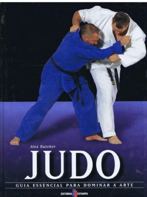 JUDO -GUIA ESSENCIAL PARA DOMINAR A ARTE -ALEX BUTCHER