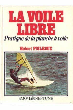 LA VOILE LIBRE - PRATIQUE DE LA PLANCHE À VOILE