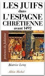 LES JUIFS DANS L' ESPAGNE CHRÉTIENNEE AVANT 1492 - BÉATRICE LEROY, ALBIN MICHEL
