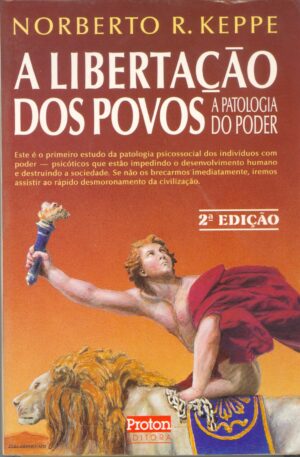 A LIBERTAÇÃO DOS POVOS - A PATOLOGIA DO PODER - 2ª EDIÇÃO - NORBERTO R. KEPPE - PROTON