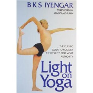 LIGHT ON YOGA - THE CLASSIC GUIDE TO YOGA BY THE WORLD 'S FOREMOST AUTHORITY - B K S IYENGAR FOREWORD BY YEHUDI MENUHIN - HARPERCOLLINS PUBLISHERS INDIA