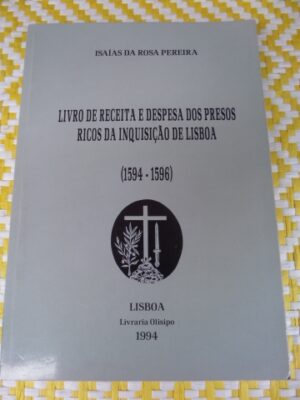 LIVRO DE RECEITA E DESPESA DOS PRESOS RICOS DA INQUISIÇÃO DE LISBOA ( 1594-1596 ) - ISAÍAS DA ROSA PEREIRA