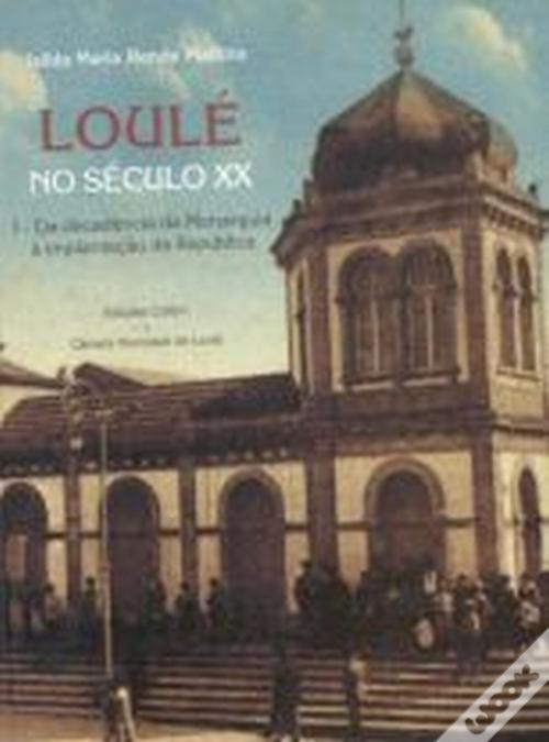 LOULÉ NO SÉCULO XX -VOLUME I DA DECADÊNCIA DA MONARQUIA À IMPLANTAÇÃO DA REPÚBLICA - ISILDA MARIA RENDA MARTINS