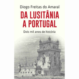 DA LUSITÂNIA A PORTUGAL - DOIS MIL ANOS DE HISTÓRIA - 4ª EDIÇÃO - DIOGO FREITAS DO AMARAL - BERTRAND