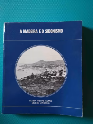 A MADEIRA E O SIDONISMO - FÁTIMA FREITAS GOMES - NELSON VERÍSSIMO - GOVERNO REGIONAL DA MADEIRA - FUNCHAL 1983