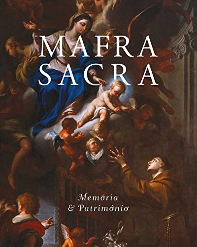 MAFRA SACRA - MEMÓRIA & PATRIMÓNIO - VÁRIOS AUTORES - EDIÇÃO DE 2017 - OBRA MONUMENTAL QUE APRESENTA CONTEÚDOS INÉDITOS SOBRE O PATRIMÓNIO DA REAL BASÍLICA DE MAFRA