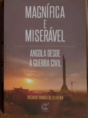 MAGNÍFICA E MISERÁVEL - ANGOLA DESDE A GUERRA CIVIL - RICARDO SOARES DE OLIVEIRA