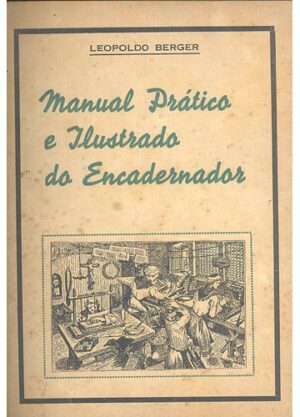 MANUAL PRÁTICO E ILUSTRADO DO ENCADERNADOR - LEOPOLDO BERGER - 1ª EDIÇÃO 1938