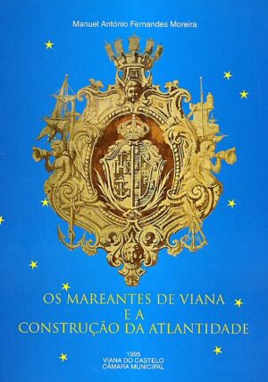 OS MAREANTES DE VIANA E A CONSTRUÇÃO DA ATLANTIDADE - MANUEL AQNTÓNIO FERNANDES MOREIRA - CÂMARA MUNICIPAL DE VIANA DO CASTELO 1995