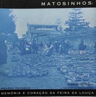 MATOSINHOS : MEMÓRIA E CORAÇÃO DA FEIRA DA LOUÇA - HELDER PACHECO