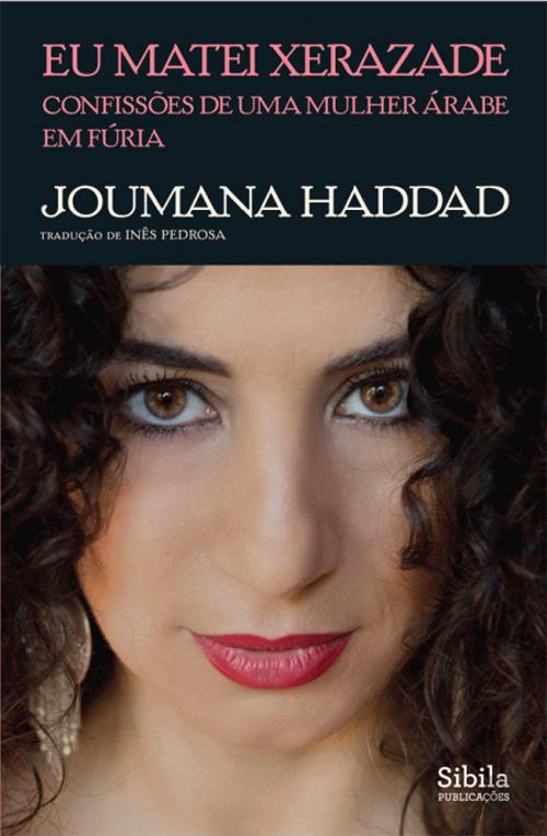 EU MATEI XERAZADE - CONFISSÕES DE UMA MULHER ÁRABE EM FÚRIA - JOUMANA HADDAD - TRADUÇÃO DE INÊS PEDROSA - SIBILA PUBLICAÇÕES