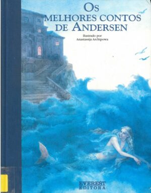 OS MELHORES CONTOS DE ANDERSEN - ILUSTRADO POR ANASTASSIJA ARCHIP0OWA - EVEREST EDITORA